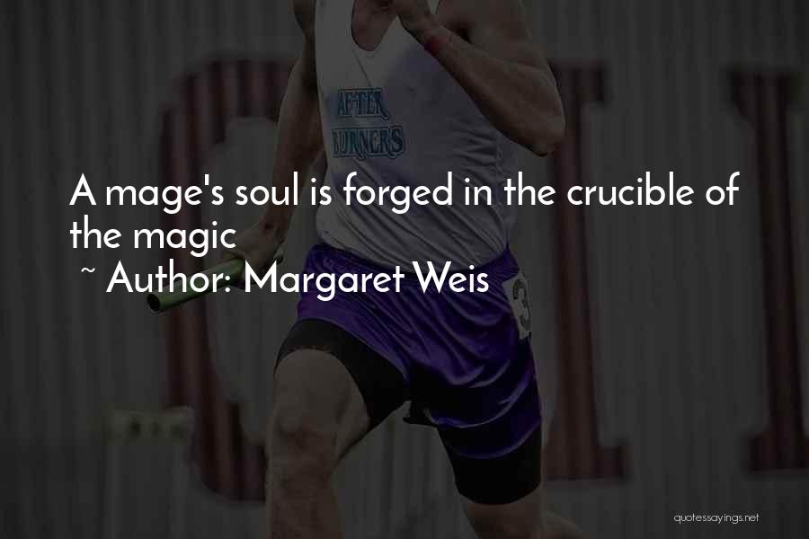 Margaret Weis Quotes: A Mage's Soul Is Forged In The Crucible Of The Magic