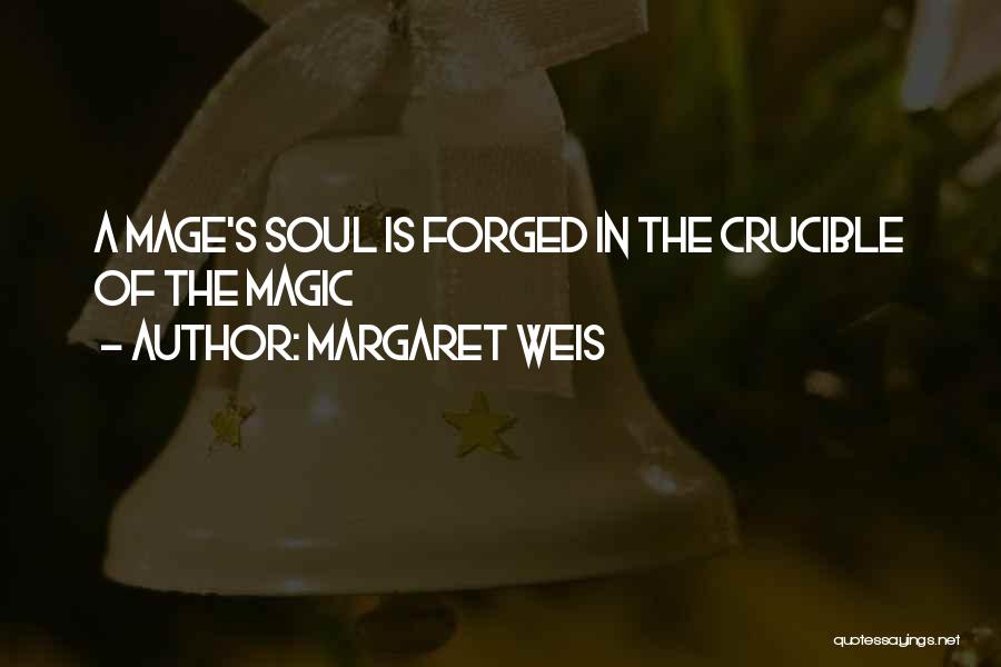 Margaret Weis Quotes: A Mage's Soul Is Forged In The Crucible Of The Magic