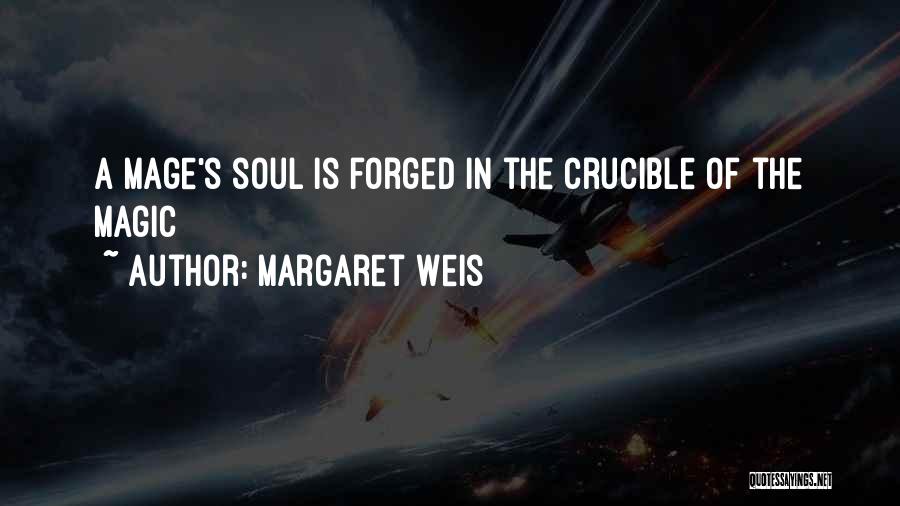 Margaret Weis Quotes: A Mage's Soul Is Forged In The Crucible Of The Magic