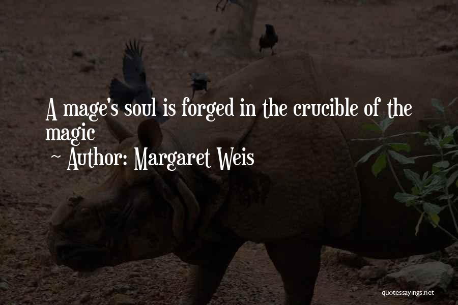 Margaret Weis Quotes: A Mage's Soul Is Forged In The Crucible Of The Magic