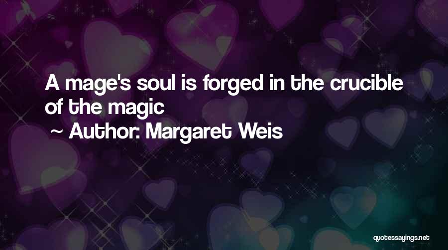 Margaret Weis Quotes: A Mage's Soul Is Forged In The Crucible Of The Magic