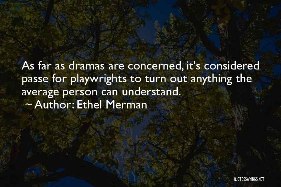 Ethel Merman Quotes: As Far As Dramas Are Concerned, It's Considered Passe For Playwrights To Turn Out Anything The Average Person Can Understand.
