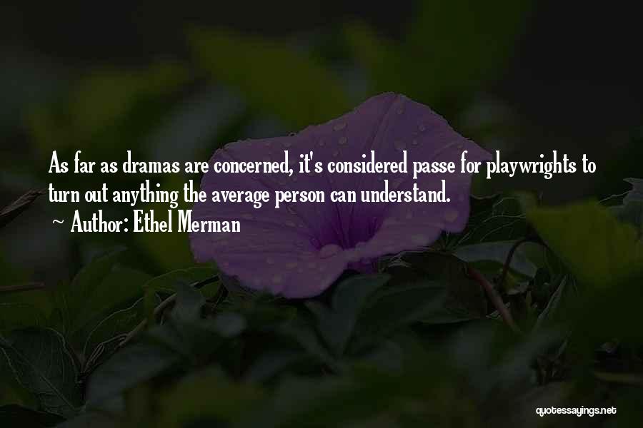 Ethel Merman Quotes: As Far As Dramas Are Concerned, It's Considered Passe For Playwrights To Turn Out Anything The Average Person Can Understand.