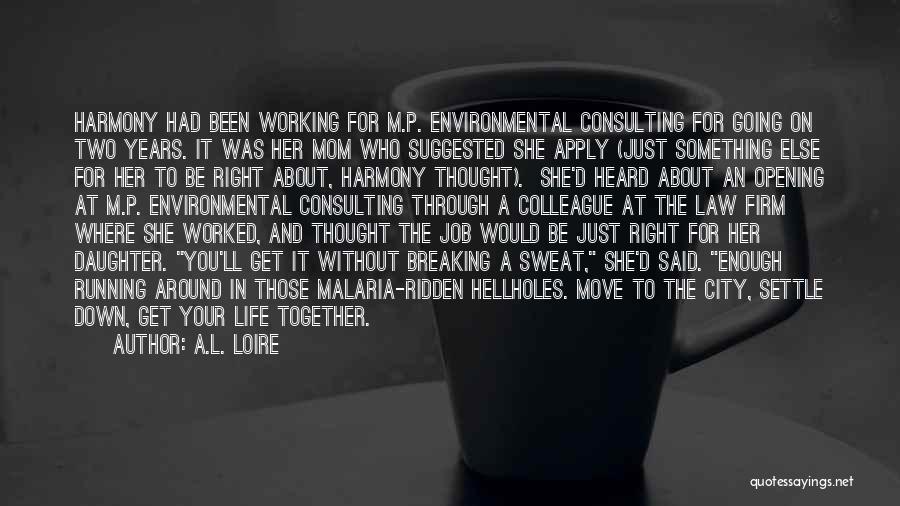 A.L. Loire Quotes: Harmony Had Been Working For M.p. Environmental Consulting For Going On Two Years. It Was Her Mom Who Suggested She