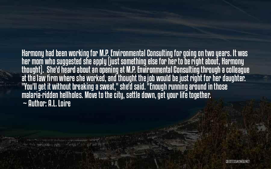 A.L. Loire Quotes: Harmony Had Been Working For M.p. Environmental Consulting For Going On Two Years. It Was Her Mom Who Suggested She