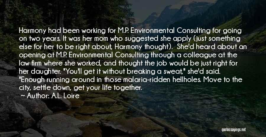 A.L. Loire Quotes: Harmony Had Been Working For M.p. Environmental Consulting For Going On Two Years. It Was Her Mom Who Suggested She