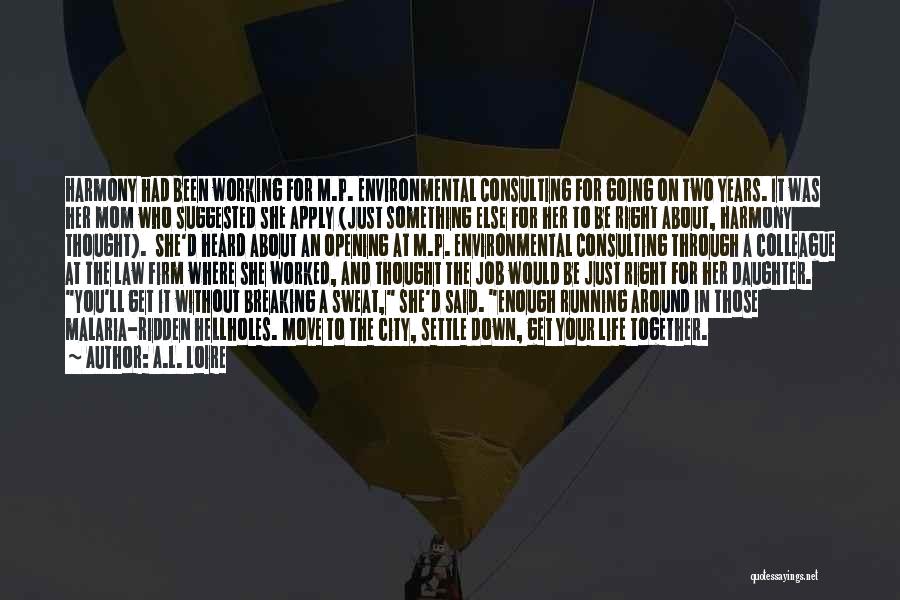 A.L. Loire Quotes: Harmony Had Been Working For M.p. Environmental Consulting For Going On Two Years. It Was Her Mom Who Suggested She