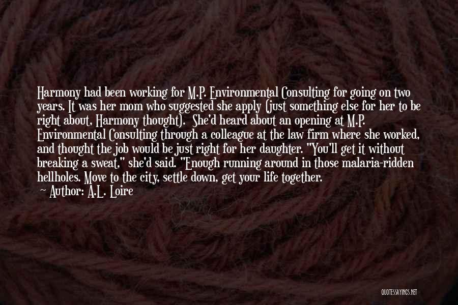 A.L. Loire Quotes: Harmony Had Been Working For M.p. Environmental Consulting For Going On Two Years. It Was Her Mom Who Suggested She