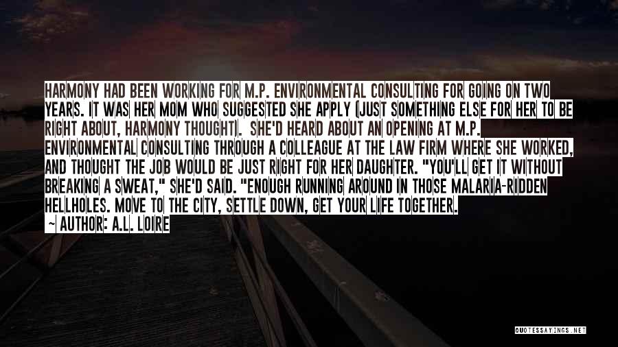 A.L. Loire Quotes: Harmony Had Been Working For M.p. Environmental Consulting For Going On Two Years. It Was Her Mom Who Suggested She