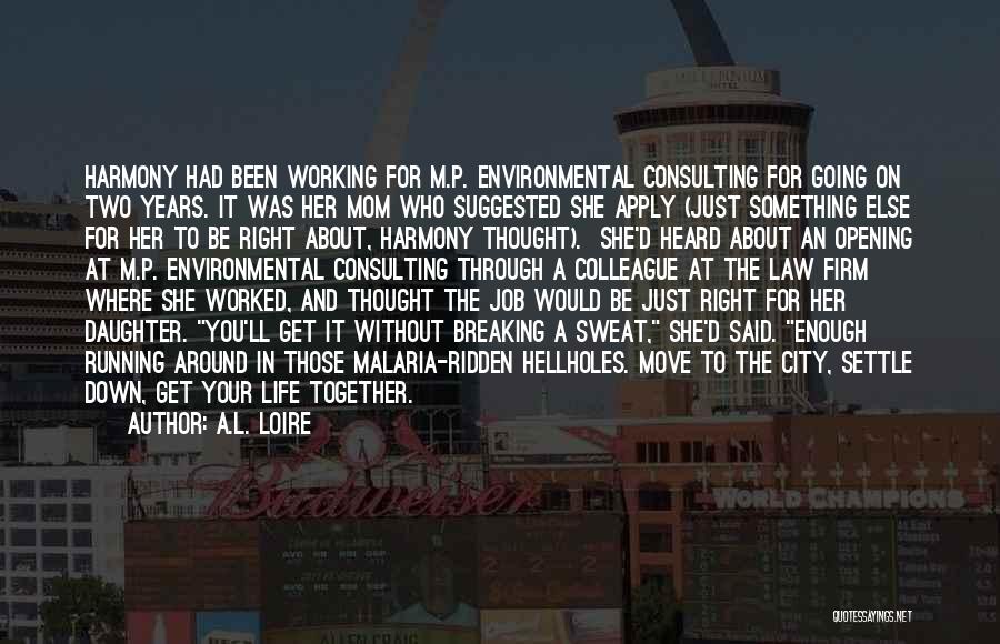 A.L. Loire Quotes: Harmony Had Been Working For M.p. Environmental Consulting For Going On Two Years. It Was Her Mom Who Suggested She