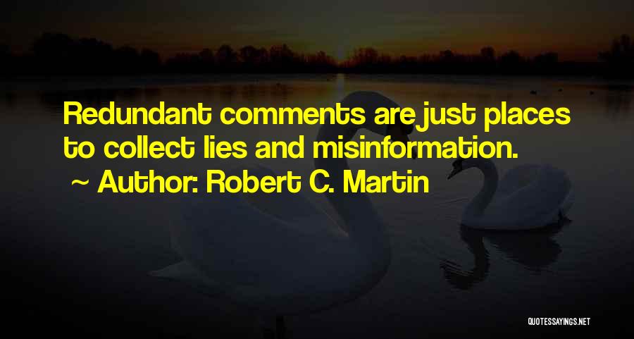 Robert C. Martin Quotes: Redundant Comments Are Just Places To Collect Lies And Misinformation.