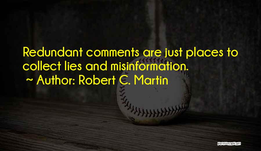 Robert C. Martin Quotes: Redundant Comments Are Just Places To Collect Lies And Misinformation.