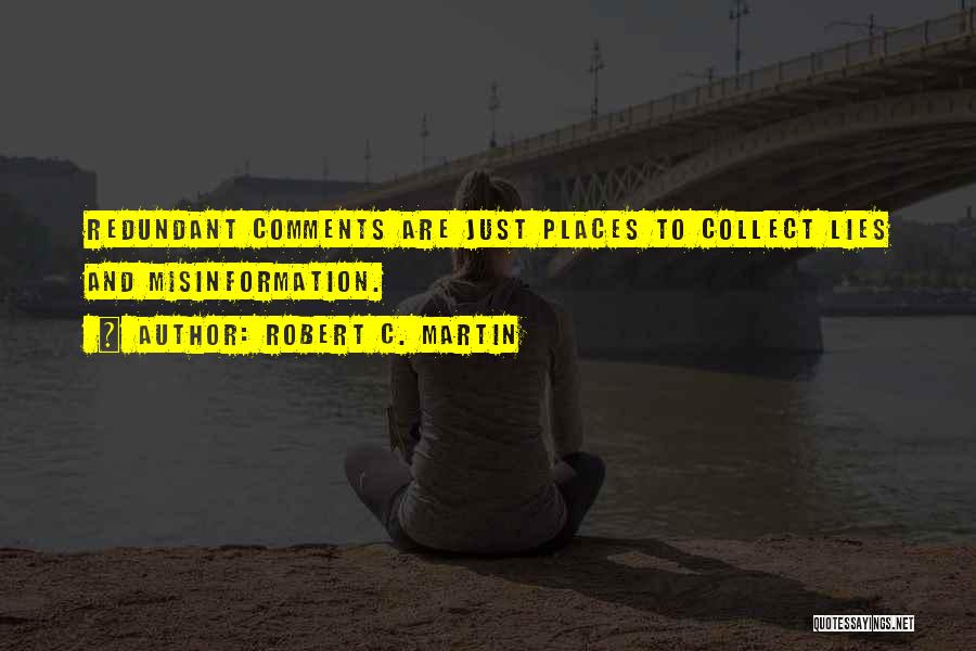 Robert C. Martin Quotes: Redundant Comments Are Just Places To Collect Lies And Misinformation.