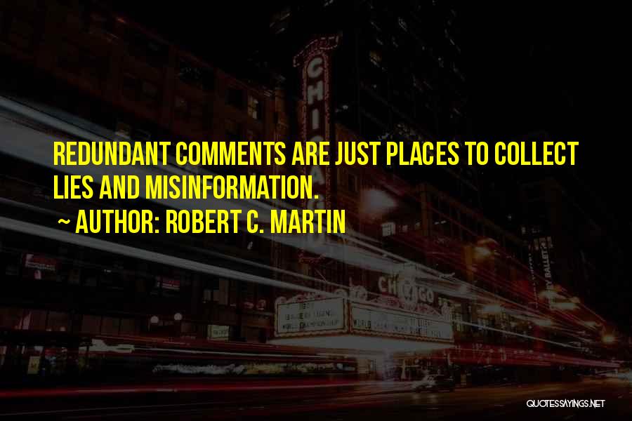 Robert C. Martin Quotes: Redundant Comments Are Just Places To Collect Lies And Misinformation.