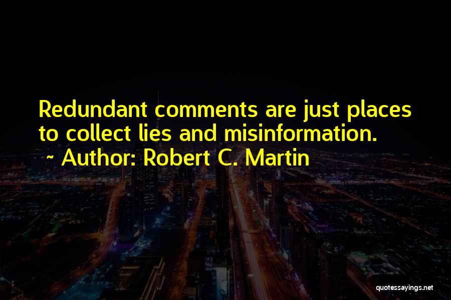 Robert C. Martin Quotes: Redundant Comments Are Just Places To Collect Lies And Misinformation.