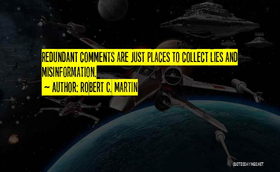 Robert C. Martin Quotes: Redundant Comments Are Just Places To Collect Lies And Misinformation.