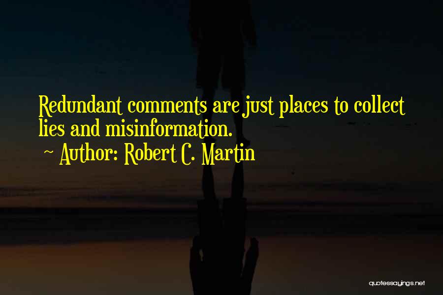 Robert C. Martin Quotes: Redundant Comments Are Just Places To Collect Lies And Misinformation.