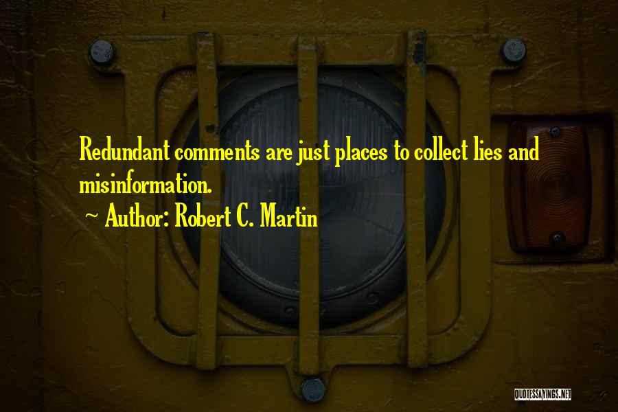 Robert C. Martin Quotes: Redundant Comments Are Just Places To Collect Lies And Misinformation.