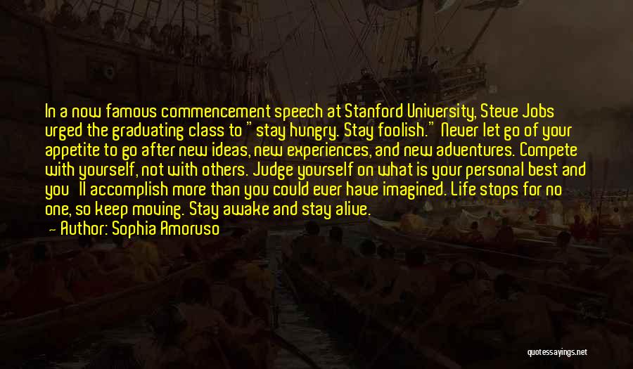 Sophia Amoruso Quotes: In A Now Famous Commencement Speech At Stanford University, Steve Jobs Urged The Graduating Class To Stay Hungry. Stay Foolish.