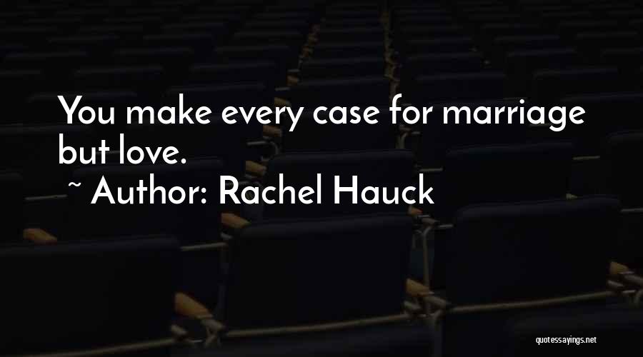 Rachel Hauck Quotes: You Make Every Case For Marriage But Love.