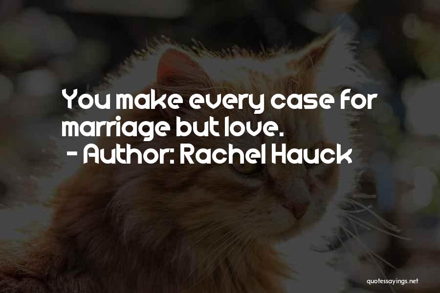 Rachel Hauck Quotes: You Make Every Case For Marriage But Love.