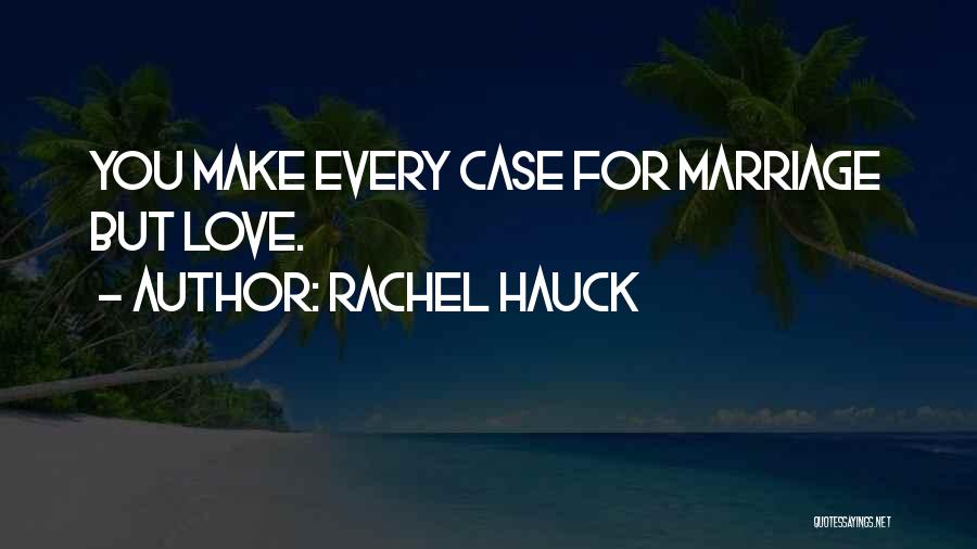 Rachel Hauck Quotes: You Make Every Case For Marriage But Love.