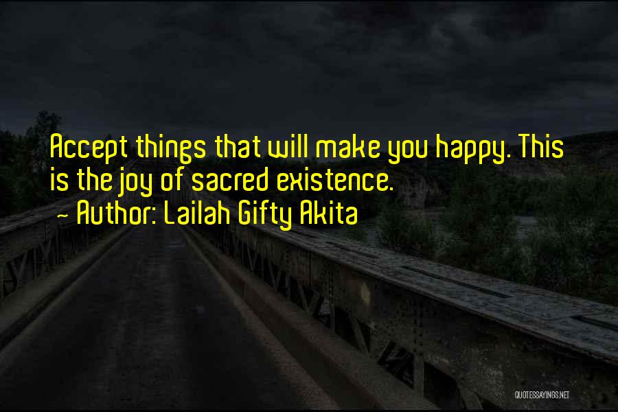 Lailah Gifty Akita Quotes: Accept Things That Will Make You Happy. This Is The Joy Of Sacred Existence.