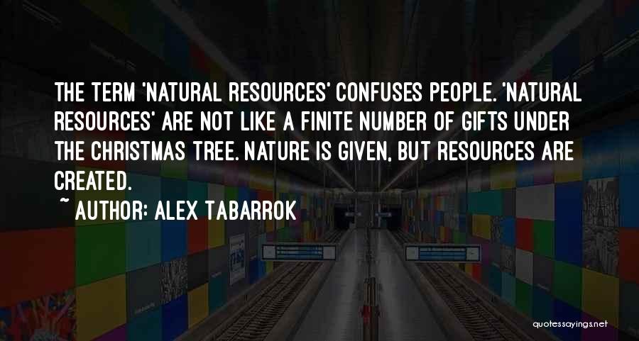 Alex Tabarrok Quotes: The Term 'natural Resources' Confuses People. 'natural Resources' Are Not Like A Finite Number Of Gifts Under The Christmas Tree.