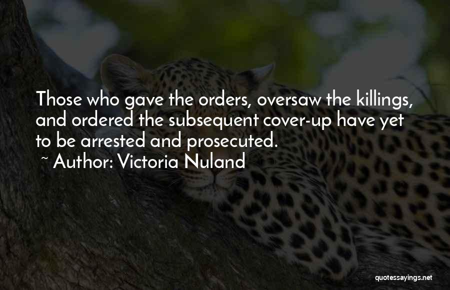 Victoria Nuland Quotes: Those Who Gave The Orders, Oversaw The Killings, And Ordered The Subsequent Cover-up Have Yet To Be Arrested And Prosecuted.