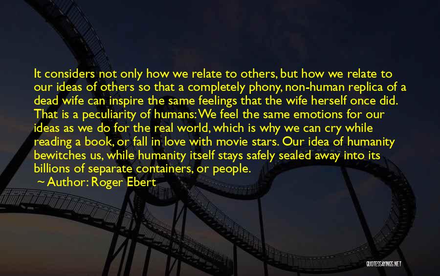 Roger Ebert Quotes: It Considers Not Only How We Relate To Others, But How We Relate To Our Ideas Of Others So That