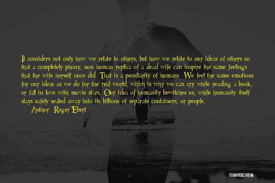 Roger Ebert Quotes: It Considers Not Only How We Relate To Others, But How We Relate To Our Ideas Of Others So That