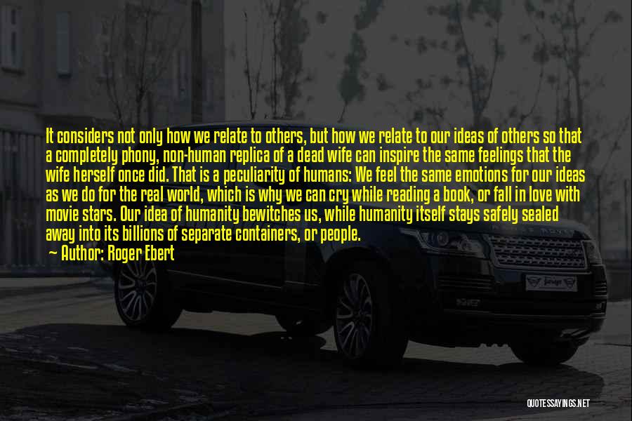 Roger Ebert Quotes: It Considers Not Only How We Relate To Others, But How We Relate To Our Ideas Of Others So That