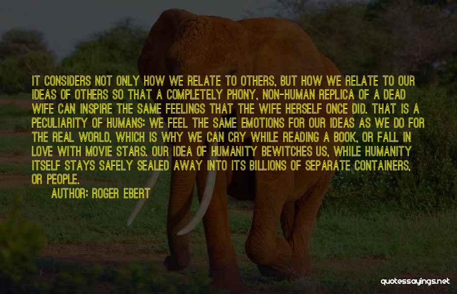 Roger Ebert Quotes: It Considers Not Only How We Relate To Others, But How We Relate To Our Ideas Of Others So That