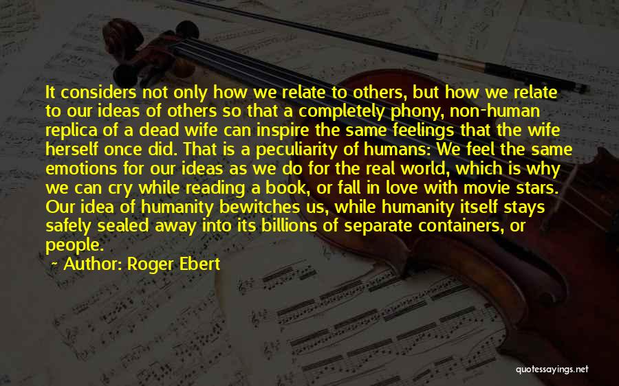 Roger Ebert Quotes: It Considers Not Only How We Relate To Others, But How We Relate To Our Ideas Of Others So That