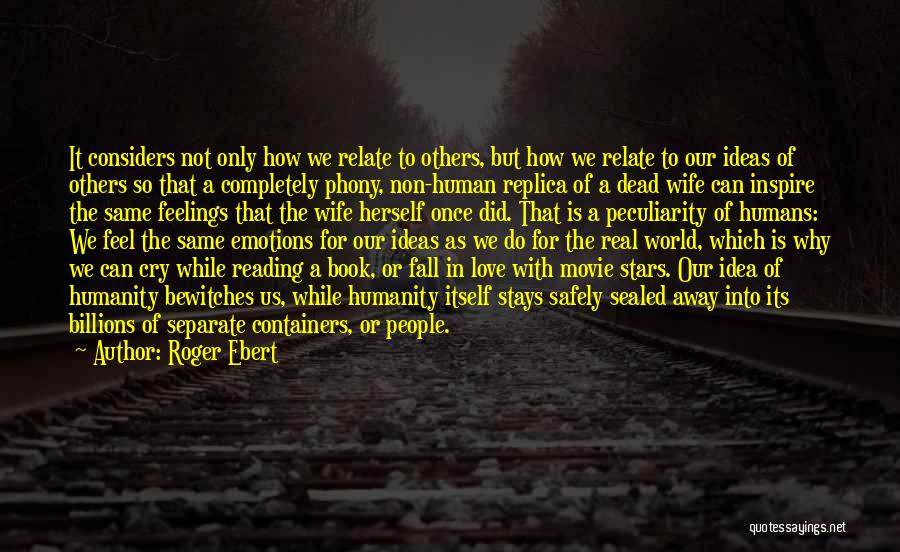 Roger Ebert Quotes: It Considers Not Only How We Relate To Others, But How We Relate To Our Ideas Of Others So That