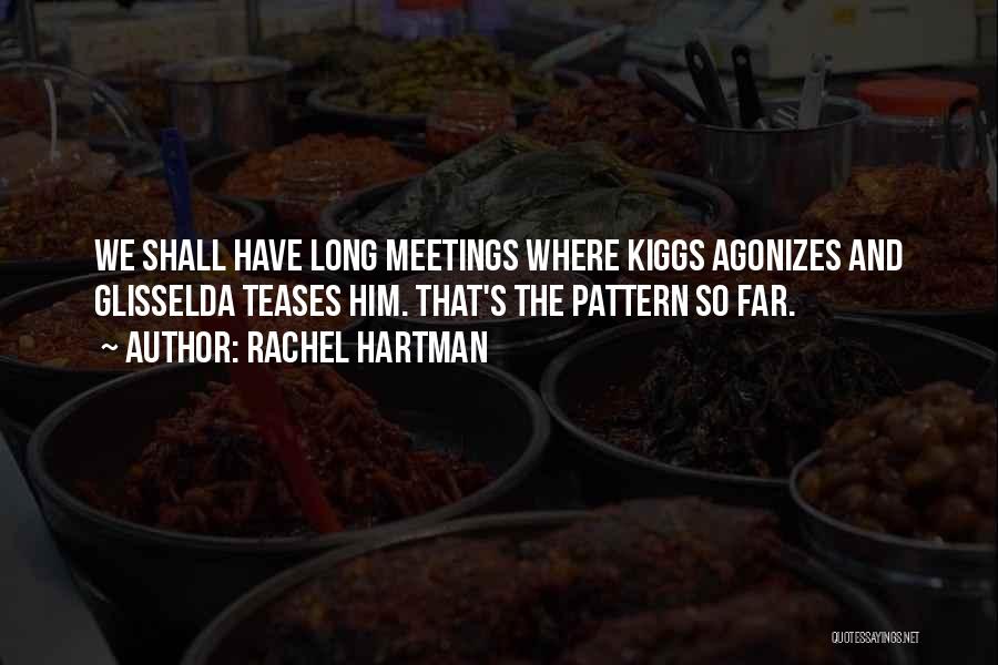 Rachel Hartman Quotes: We Shall Have Long Meetings Where Kiggs Agonizes And Glisselda Teases Him. That's The Pattern So Far.
