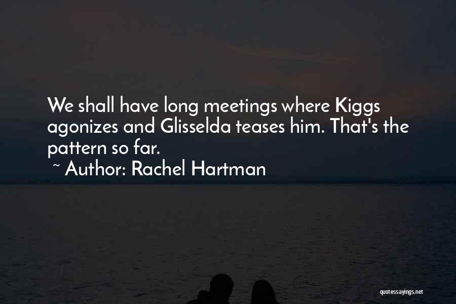 Rachel Hartman Quotes: We Shall Have Long Meetings Where Kiggs Agonizes And Glisselda Teases Him. That's The Pattern So Far.