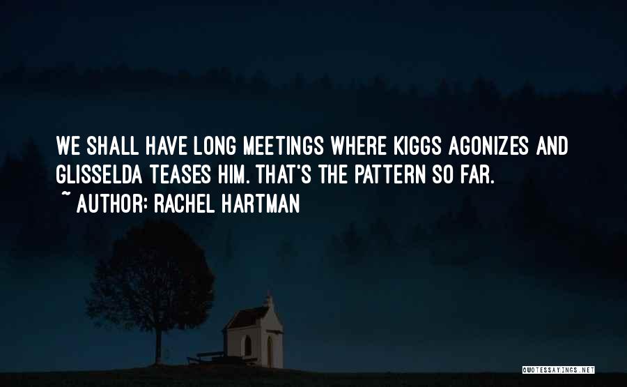 Rachel Hartman Quotes: We Shall Have Long Meetings Where Kiggs Agonizes And Glisselda Teases Him. That's The Pattern So Far.