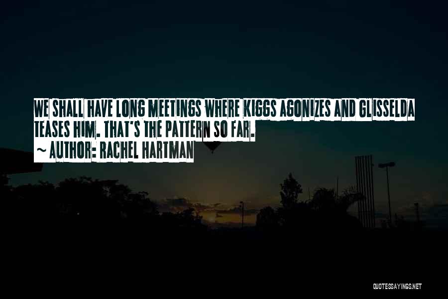 Rachel Hartman Quotes: We Shall Have Long Meetings Where Kiggs Agonizes And Glisselda Teases Him. That's The Pattern So Far.
