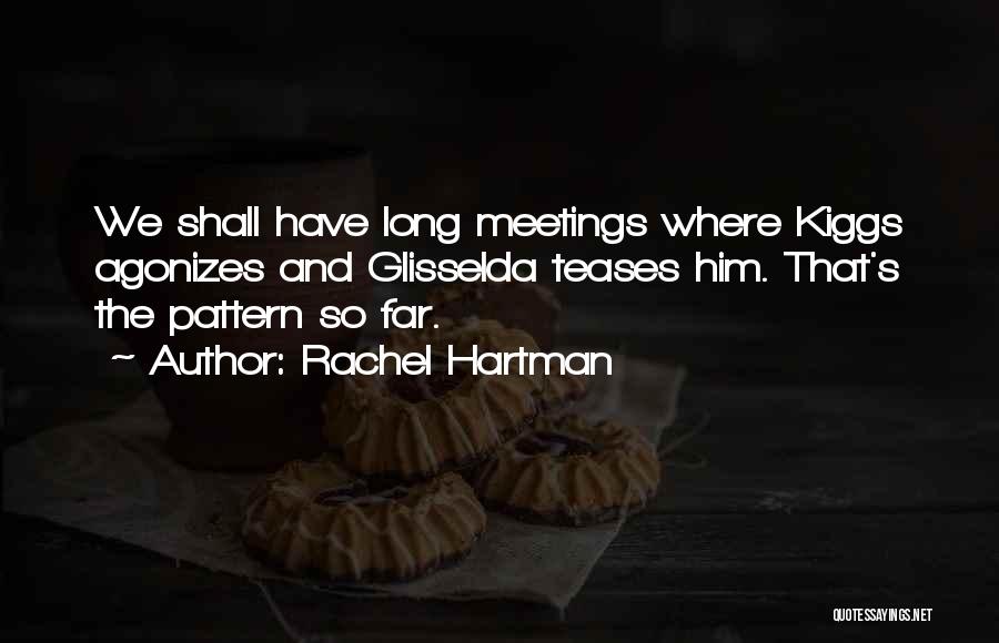 Rachel Hartman Quotes: We Shall Have Long Meetings Where Kiggs Agonizes And Glisselda Teases Him. That's The Pattern So Far.