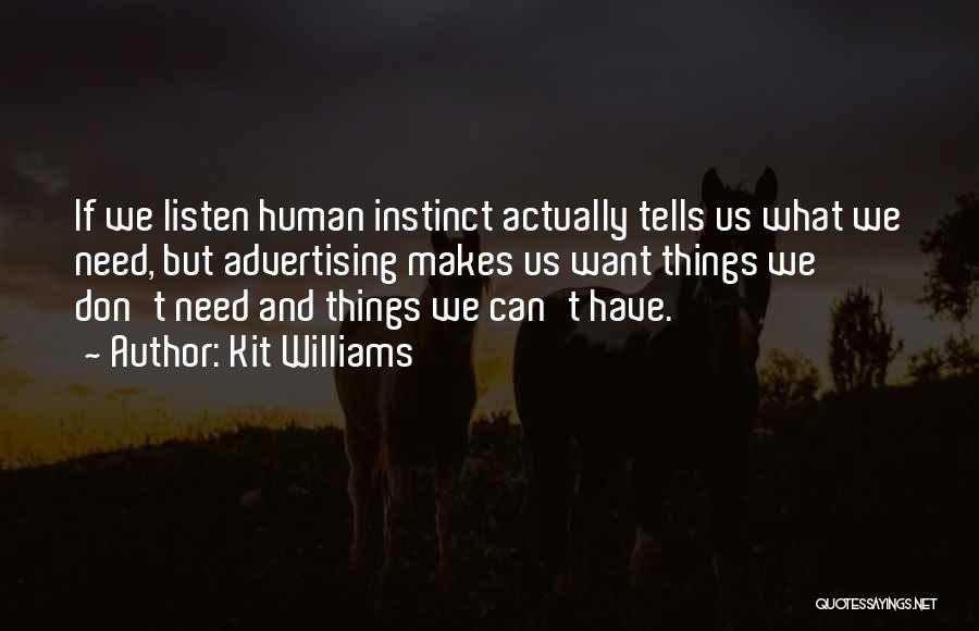 Kit Williams Quotes: If We Listen Human Instinct Actually Tells Us What We Need, But Advertising Makes Us Want Things We Don't Need