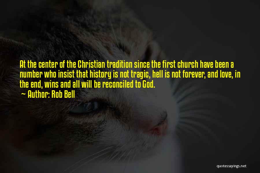 Rob Bell Quotes: At The Center Of The Christian Tradition Since The First Church Have Been A Number Who Insist That History Is