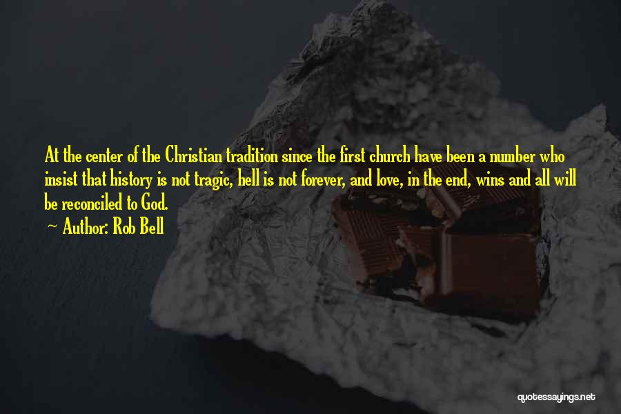 Rob Bell Quotes: At The Center Of The Christian Tradition Since The First Church Have Been A Number Who Insist That History Is