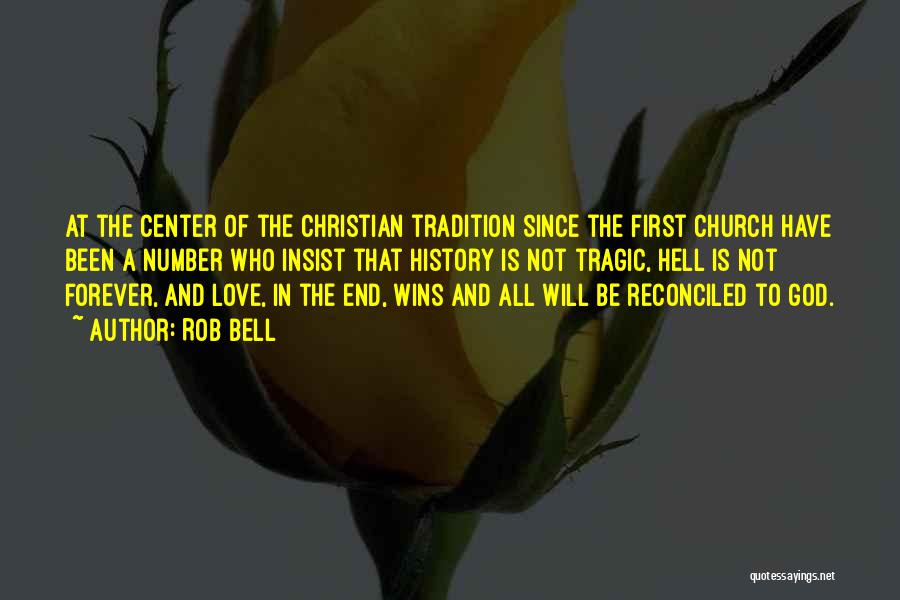 Rob Bell Quotes: At The Center Of The Christian Tradition Since The First Church Have Been A Number Who Insist That History Is