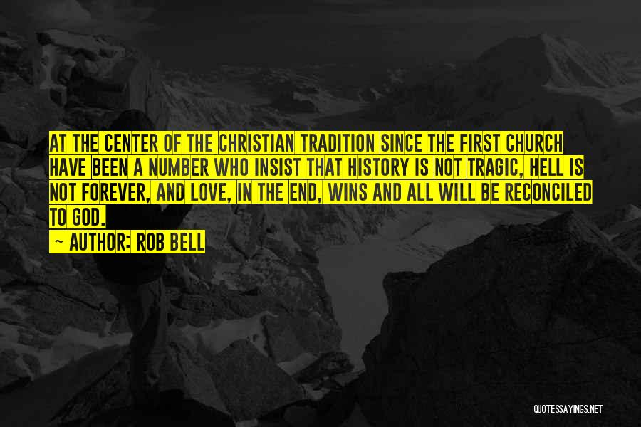 Rob Bell Quotes: At The Center Of The Christian Tradition Since The First Church Have Been A Number Who Insist That History Is