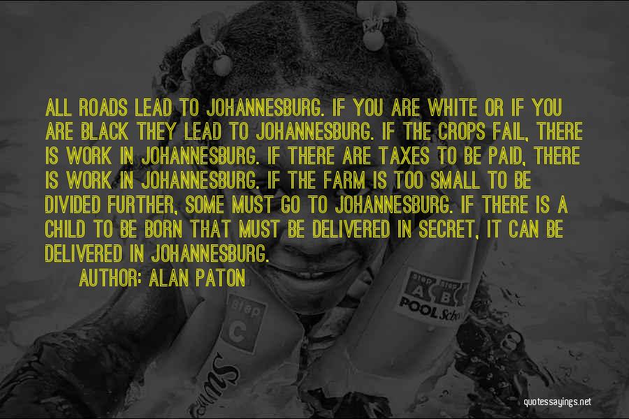 Alan Paton Quotes: All Roads Lead To Johannesburg. If You Are White Or If You Are Black They Lead To Johannesburg. If The