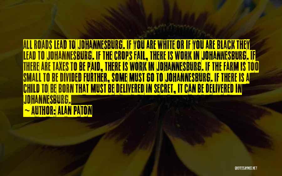 Alan Paton Quotes: All Roads Lead To Johannesburg. If You Are White Or If You Are Black They Lead To Johannesburg. If The