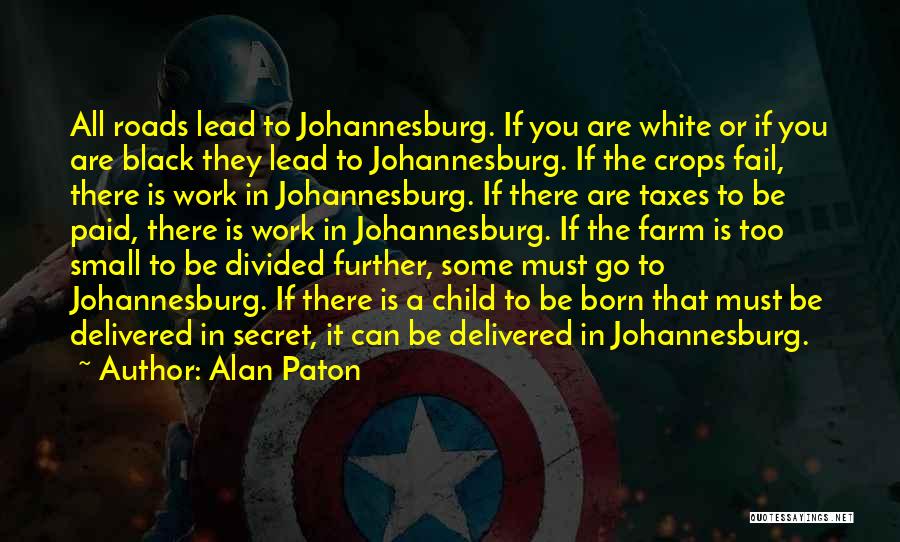 Alan Paton Quotes: All Roads Lead To Johannesburg. If You Are White Or If You Are Black They Lead To Johannesburg. If The