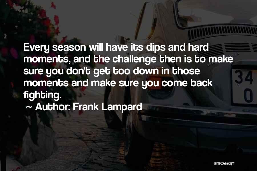 Frank Lampard Quotes: Every Season Will Have Its Dips And Hard Moments, And The Challenge Then Is To Make Sure You Don't Get