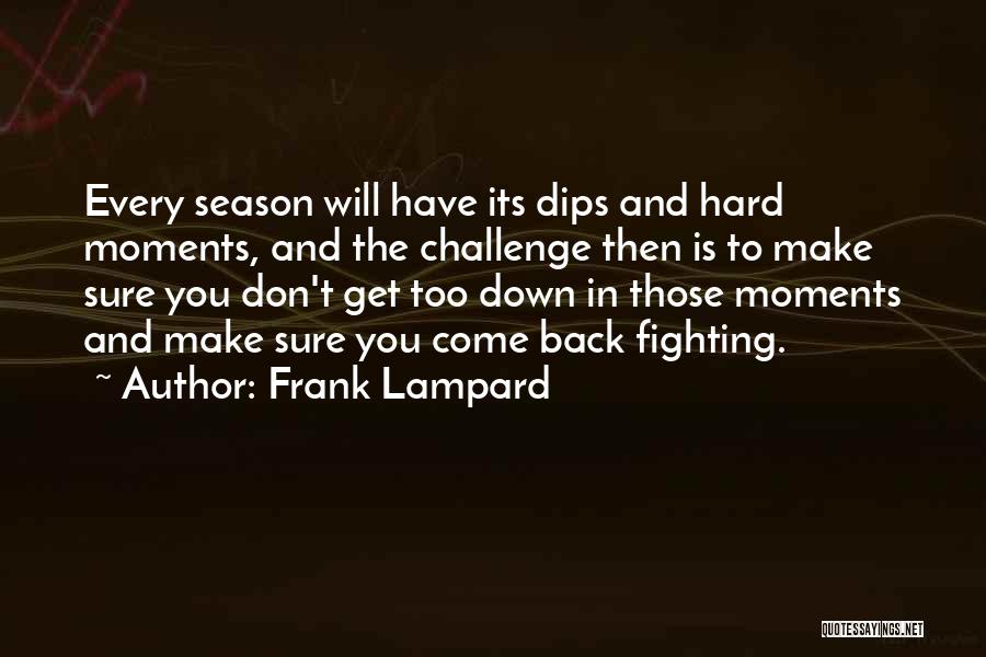 Frank Lampard Quotes: Every Season Will Have Its Dips And Hard Moments, And The Challenge Then Is To Make Sure You Don't Get